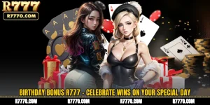 Birthday Bonus R777 - Celebrate Wins on Your Special Day