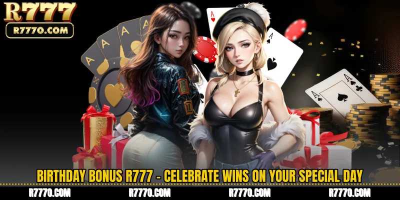 Birthday Bonus R777 - Celebrate Wins on Your Special Day