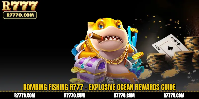 Bombing Fishing R777 - Explosive Ocean Rewards Guide