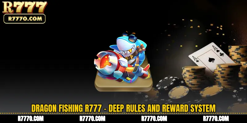 Dragon Fishing R777 - Deep Rules and Reward System