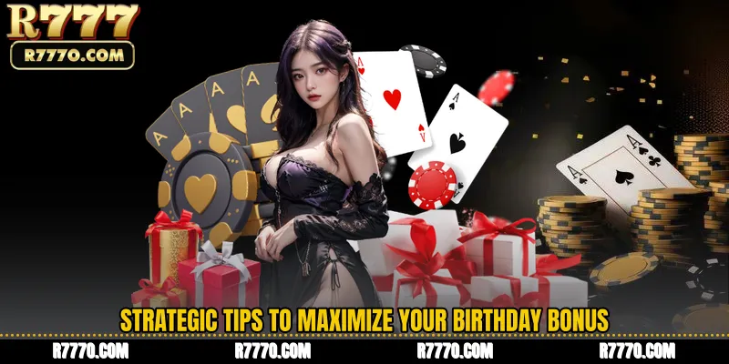 Strategic Tips to Maximize Your Birthday Bonus