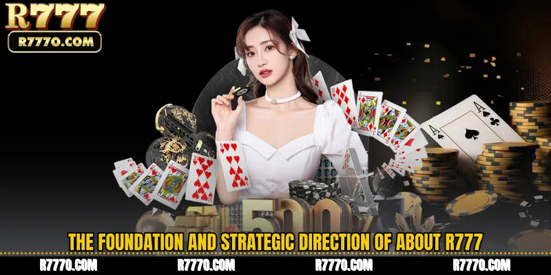 The Foundation and Strategic Direction of About R777